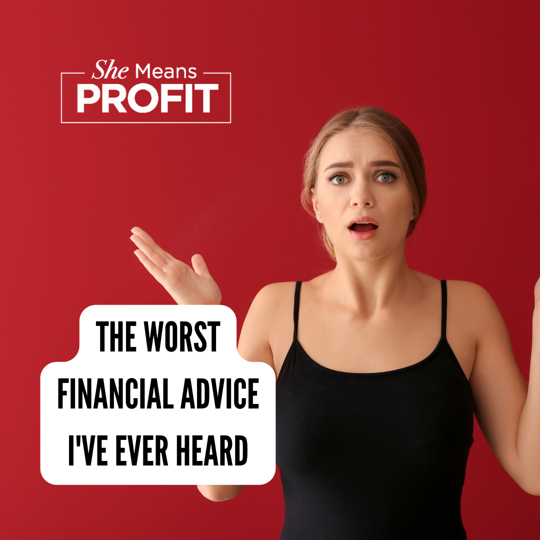 The Worst Financial Advice Ive Ever Heard She Means Profit